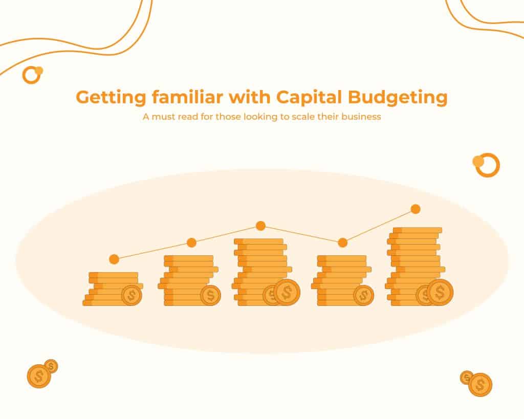 Getting Familiar With Capital Budgeting. A Must Read For Those Looking To Scale Their Business