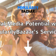 Social-Media-Potential-with-PopularityBazaars-Services